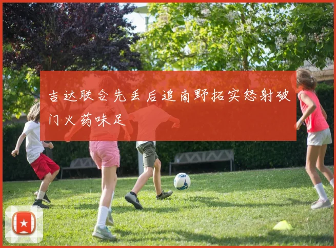 吉达联合先丢后追南野拓实怒射破门火药味足