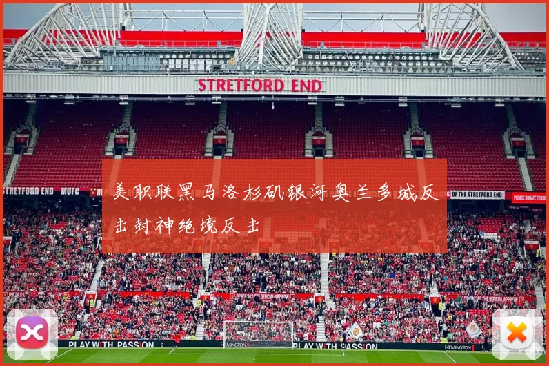 美职联黑马洛杉矶银河奥兰多城反击封神绝境反击