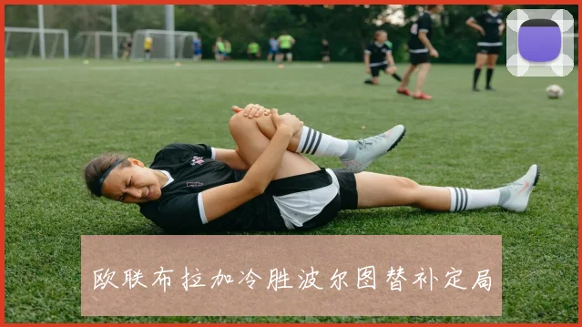 欧联布拉加冷胜波尔图替补定局