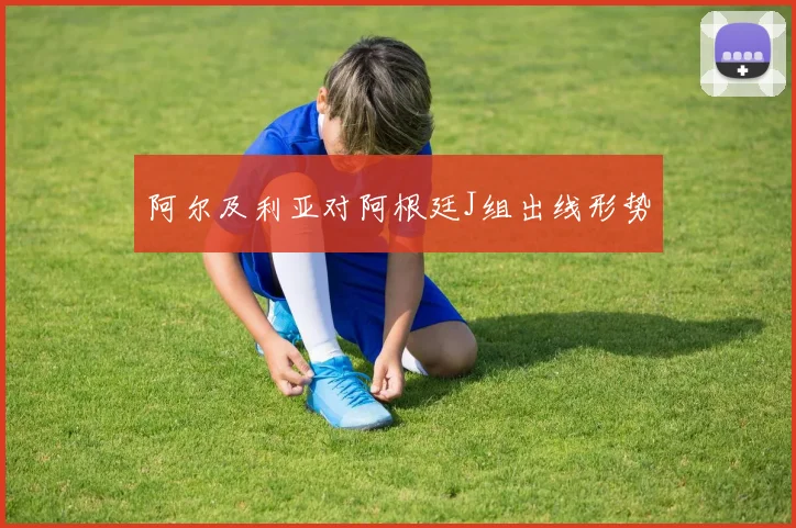 阿尔及利亚对阿根廷J组出线形势