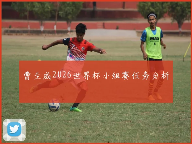 曹圭成2026世界杯小组赛任务分析
