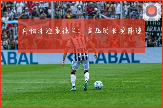 利物浦迎桑德兰：高压时长要降速